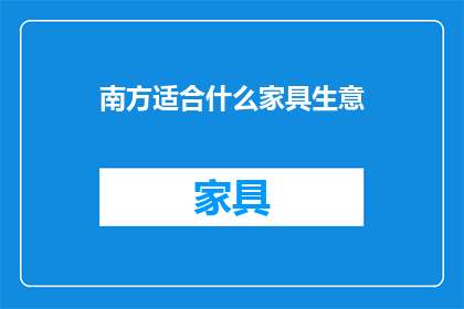 南方适合什么家具生意(南方适合什么家具生意？)