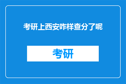 考研上西安咋样查分了呢(如何查询考研成绩？西安考生的疑问解答)