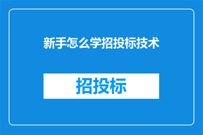 新手怎么学招投标技术(新手如何掌握招投标技术？)