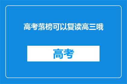 高考落榜可以复读高三哦(高考落榜者是否有机会复读高三？)
