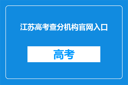 江苏高考查分机构官网入口(江苏高考分数查询：官方入口在哪里？)