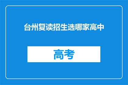 台州复读招生选哪家高中(台州地区，哪所高中复读招生最受欢迎？)