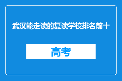 武汉能走读的复读学校排名前十(武汉哪些复读学校能提供走读课程？前十名排名揭晓)
