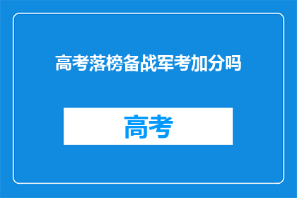 高考落榜备战军考加分吗(高考落榜者是否可以通过备战军考获得加分？)