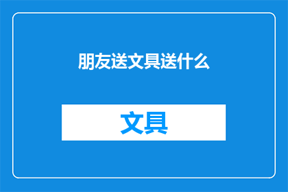 朋友送文具送什么(朋友送文具，送什么好呢？)