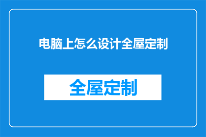 电脑上怎么设计全屋定制(如何高效设计全屋定制？)