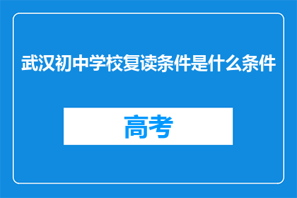 武汉初中学校复读条件是什么条件(武汉初中学校复读条件是什么？)