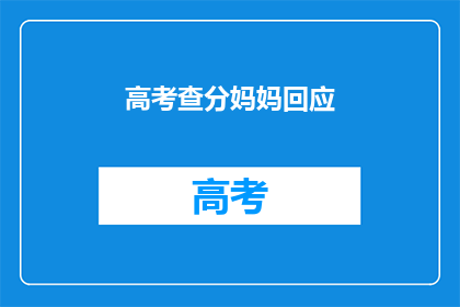 高考查分妈妈回应(高考成绩揭晓，妈妈如何回应？)