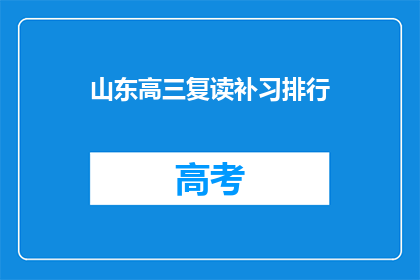山东高三复读补习排行(山东高三复读补习排名揭晓，谁位列榜首？)