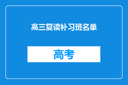 高三复读补习班名单(高三复读补习班名单：你选择的补习机构是否适合你的学习需求？)