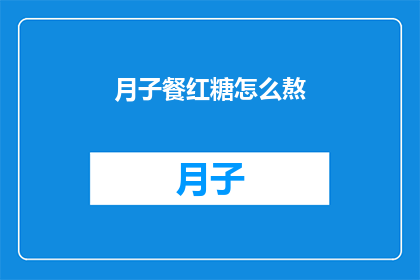 月子餐红糖怎么熬(如何熬制月子餐中的红糖？)