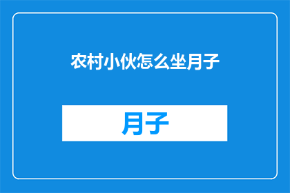 农村小伙怎么坐月子(农村小伙如何科学坐月子？)