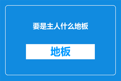 要是主人什么地板(如果主人对地板有特殊要求，该如何选择？)