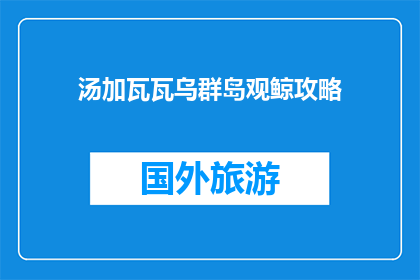 汤加瓦瓦乌群岛观鲸攻略(汤加瓦瓦乌群岛观鲸攻略：你准备好迎接海洋巨兽了吗？)