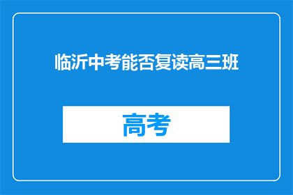 临沂中考能否复读高三班(临沂中考后能否复读高三班？)