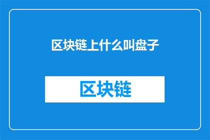 区块链上什么叫盘子(区块链上，什么是盘子)
