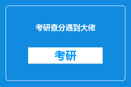 考研查分遇到大佬(考研查分时，遇到学霸是一种怎样的体验？)