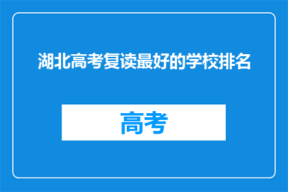 湖北高考复读最好的学校排名(湖北高考复读学校排名，你最信赖的是哪一家？)