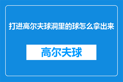 打进高尔夫球洞里的球怎么拿出来(如何从高尔夫球洞中取出球？)
