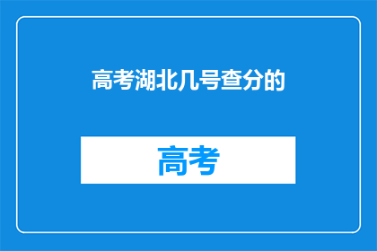 高考湖北几号查分的(高考湖北几号查分？)