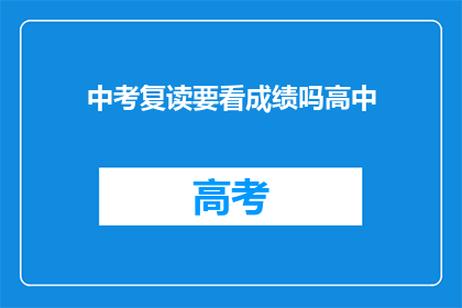 中考复读要看成绩吗高中(中考复读是否需看成绩？高中阶段是否重要？)