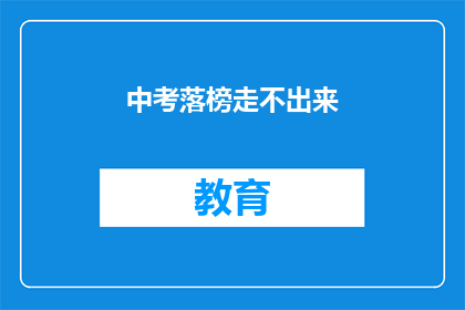 中考落榜走不出来(中考落榜后，如何走出失落的阴影？)