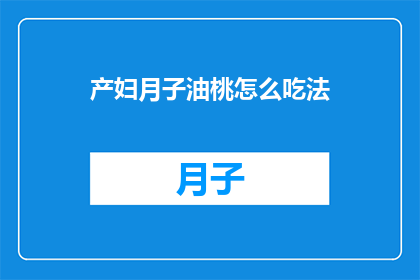 产妇月子油桃怎么吃法(产妇月子期间如何正确食用桃？)