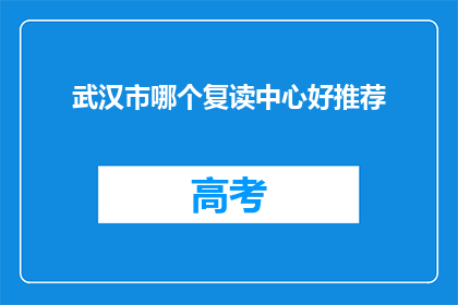武汉市哪个复读中心好推荐(推荐武汉市口碑良好的复读中心)