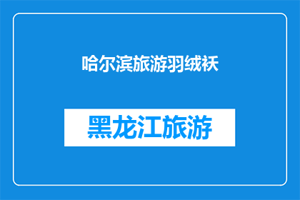 哈尔滨旅游羽绒袄(哈尔滨旅游必备：羽绒袄，你准备好了吗？)