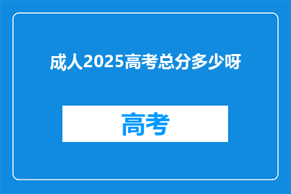 成人2025高考总分多少呀(2025年高考总分是多少？)