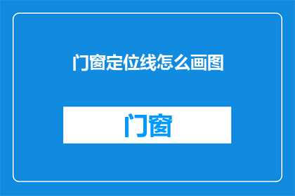 门窗定位线怎么画图(如何绘制门窗定位线？)