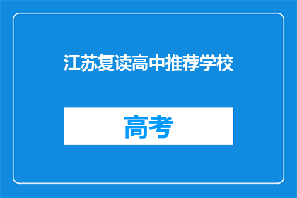 江苏复读高中推荐学校(江苏地区有哪些复读高中值得推荐？)