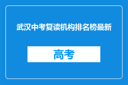 武汉中考复读机构排名榜最新(武汉中考复读机构排名榜最新，你了解吗？)