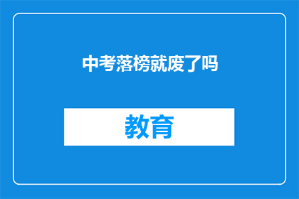 中考落榜就废了吗(中考落榜，人生就废了吗？)