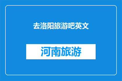 去洛阳旅游吧英文(ShouldWeVisitLuoyang)