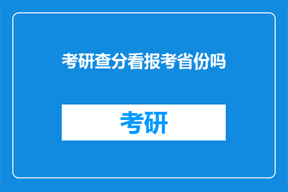 考研查分看报考省份吗(考研查分是否需考虑报考省份？)