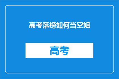 高考落榜如何当空姐(高考落榜后如何成为空姐？)