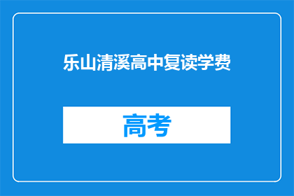 乐山清溪高中复读学费(乐山清溪高中复读学费是多少？)