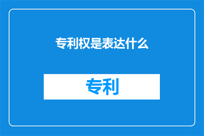 专利权是表达什么(专利权究竟代表了什么？)