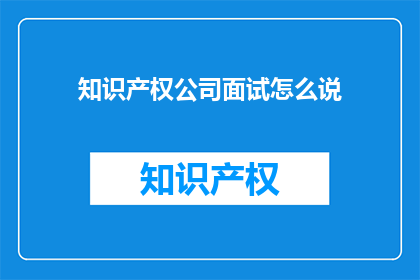 知识产权公司面试怎么说