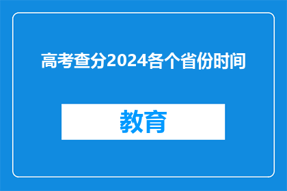 高考查分2024各个省份时间(2024年高考查分时间公布，各省份具体安排如何？)