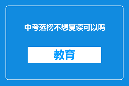 中考落榜不想复读可以吗(中考落榜后是否选择不复读？这是一个值得深思的问题)
