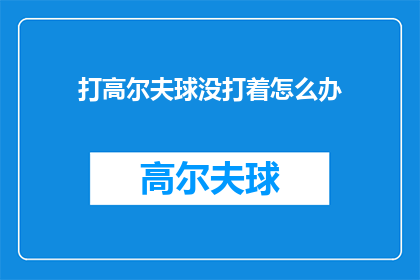 打高尔夫球没打着怎么办(面对打高尔夫球时未能击中目标的窘境，我们该如何优雅地应对？)