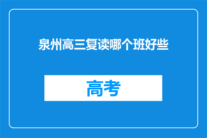 泉州高三复读哪个班好些(泉州高三复读班哪个更出色？)