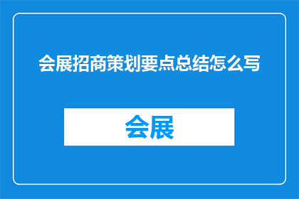 会展招商策划要点总结怎么写(如何撰写一份详尽的会展招商策划要点总结？)