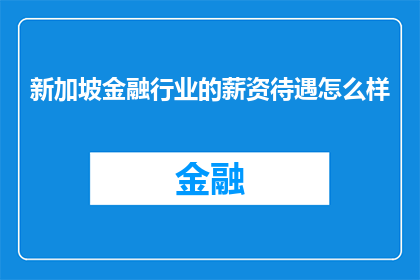 新加坡金融行业的薪资待遇怎么样(新加坡金融行业的薪资待遇如何？)