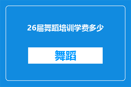 26届舞蹈培训学费多少(26届舞蹈培训课程费用是多少？)