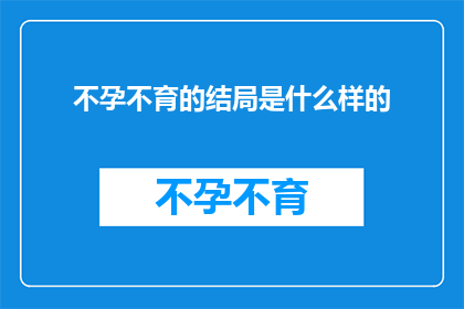 不孕不育的结局是什么样的(不孕不育的最终命运是什么？)
