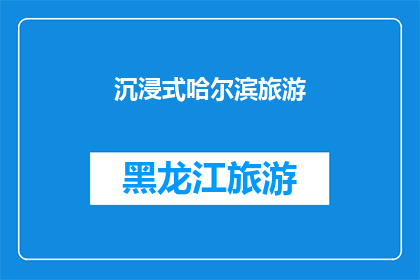 沉浸式哈尔滨旅游(哈尔滨旅游：一次沉浸式体验，是否值得一试？)