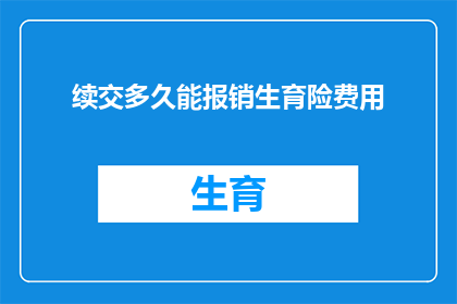 续交多久能报销生育险费用(生育险报销期限延长至何时？)